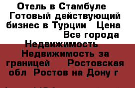 Отель в Стамбуле.  Готовый действующий бизнес в Турции › Цена ­ 197 000 000 - Все города Недвижимость » Недвижимость за границей   . Ростовская обл.,Ростов-на-Дону г.